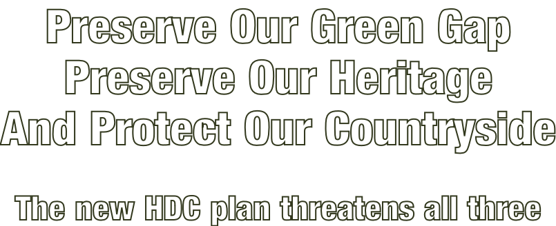 Preserve Our Green Gap Preserve Our Heritage And Protect Our Countryside  The new HDC plan threatens all three